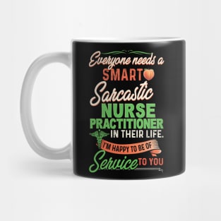 Everyone Needs A Smart Sarcastic Nurse Practitioner In Their Life Mug